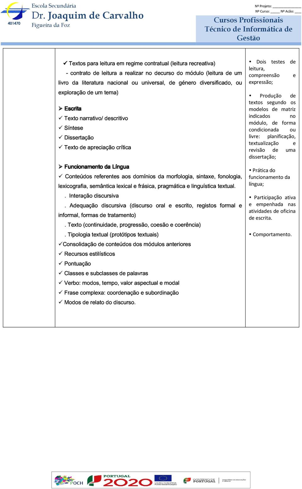 fonologia, informal, Interação Adequação semântica discursiva discursiva lexical (discurso e frásica, oral pragmática escrito, e linguística registos textual.