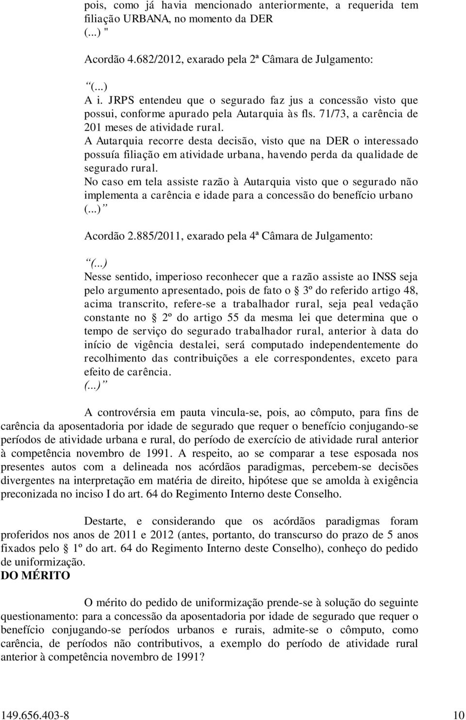 A Autarquia recorre desta decisão, visto que na DER o interessado possuía filiação em atividade urbana, havendo perda da qualidade de segurado rural.