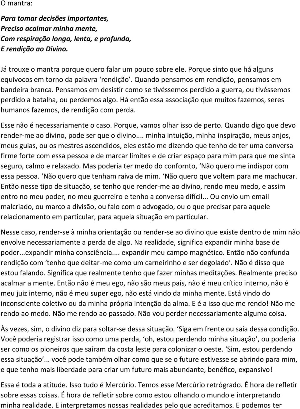 Pensamos em desistir como se tivéssemos perdido a guerra, ou tivéssemos perdido a batalha, ou perdemos algo. Há então essa associação que muitos fazemos, seres humanos fazemos, de rendição com perda.