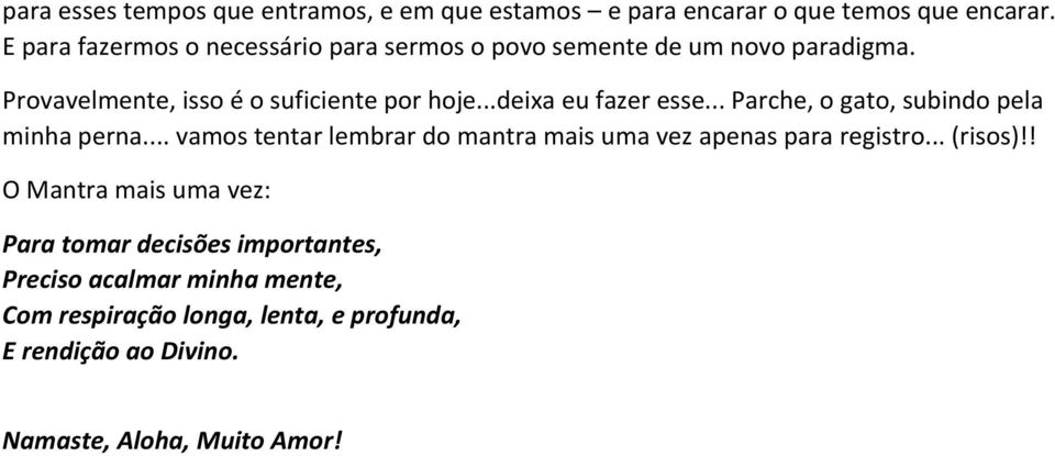 ..deixa eu fazer esse... Parche, o gato, subindo pela minha perna... vamos tentar lembrar do mantra mais uma vez apenas para registro.