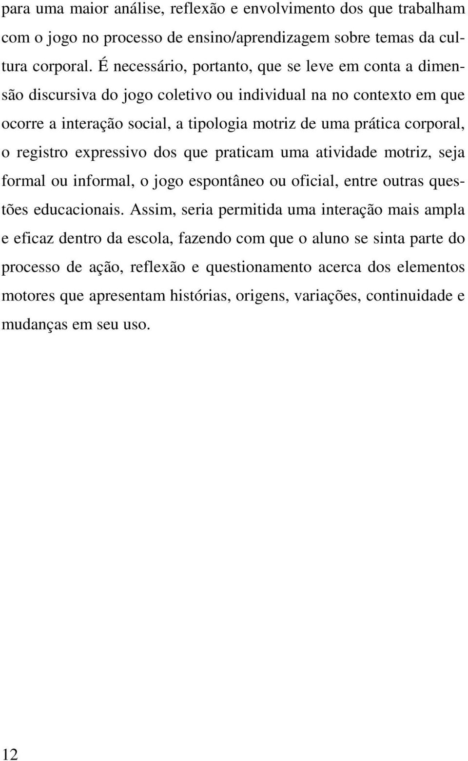 o registro expressivo dos que praticam uma atividade motriz, seja formal ou informal, o jogo espontâneo ou oficial, entre outras questões educacionais.