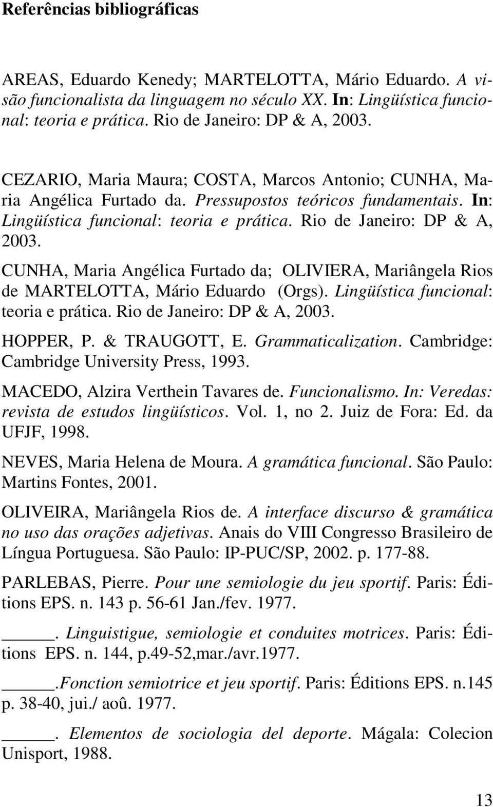 CUNHA, Maria Angélica Furtado da; OLIVIERA, Mariângela Rios de MARTELOTTA, Mário Eduardo (Orgs). Lingüística funcional: teoria e prática. Rio de Janeiro: DP & A, 2003. HOPPER, P. & TRAUGOTT, E.