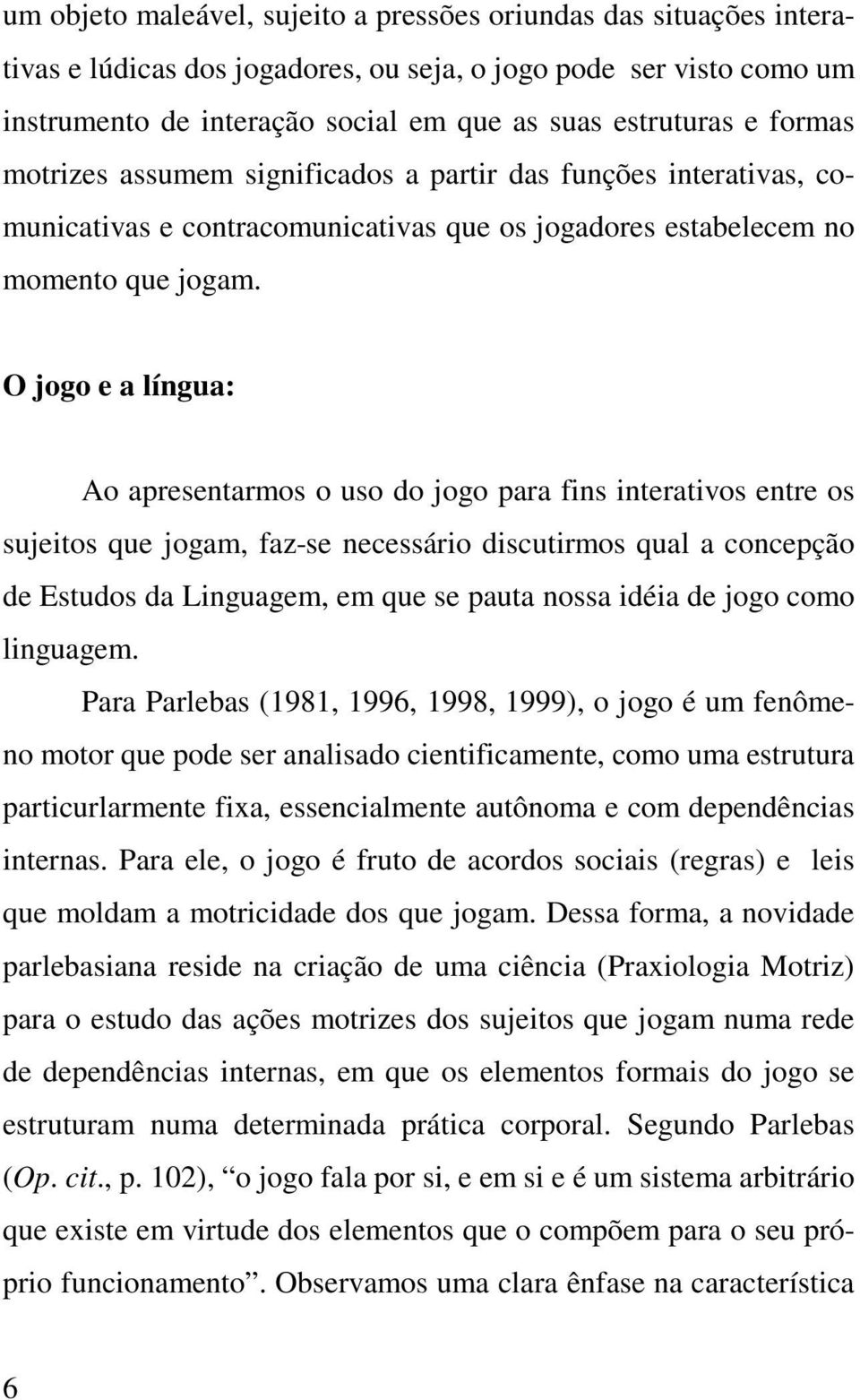 O jogo e a língua: Ao apresentarmos o uso do jogo para fins interativos entre os sujeitos que jogam, faz-se necessário discutirmos qual a concepção de Estudos da Linguagem, em que se pauta nossa