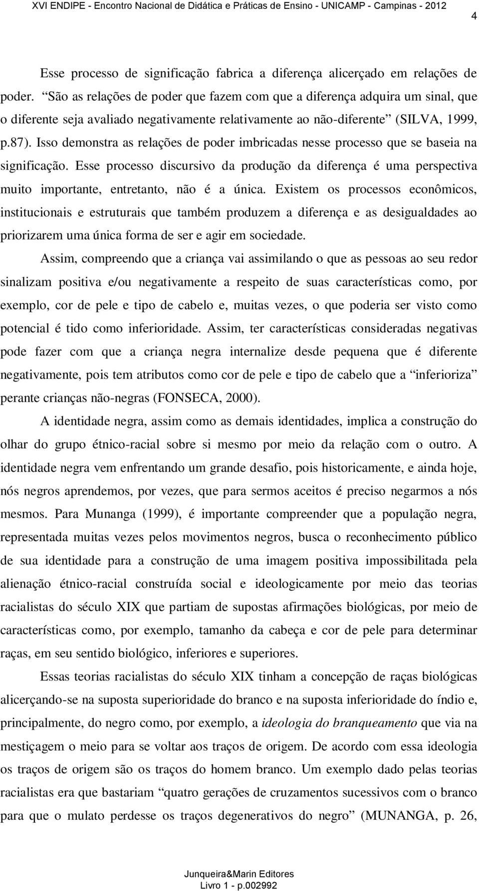 Isso demonstra as relações de poder imbricadas nesse processo que se baseia na significação.