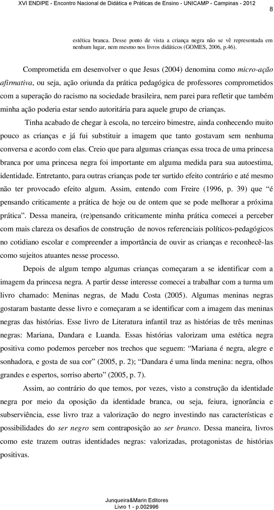 brasileira, nem parei para refletir que também minha ação poderia estar sendo autoritária para aquele grupo de crianças.