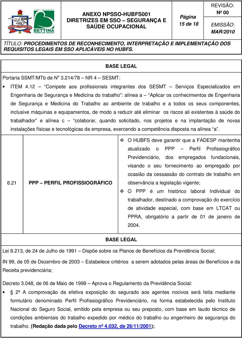 do Trabalho ao ambiente de trabalho e a todos os seus componentes, inclusive máquinas e equipamentos, de modo a reduzir até eliminar os riscos ali existentes à saúde do trabalhador e alínea c