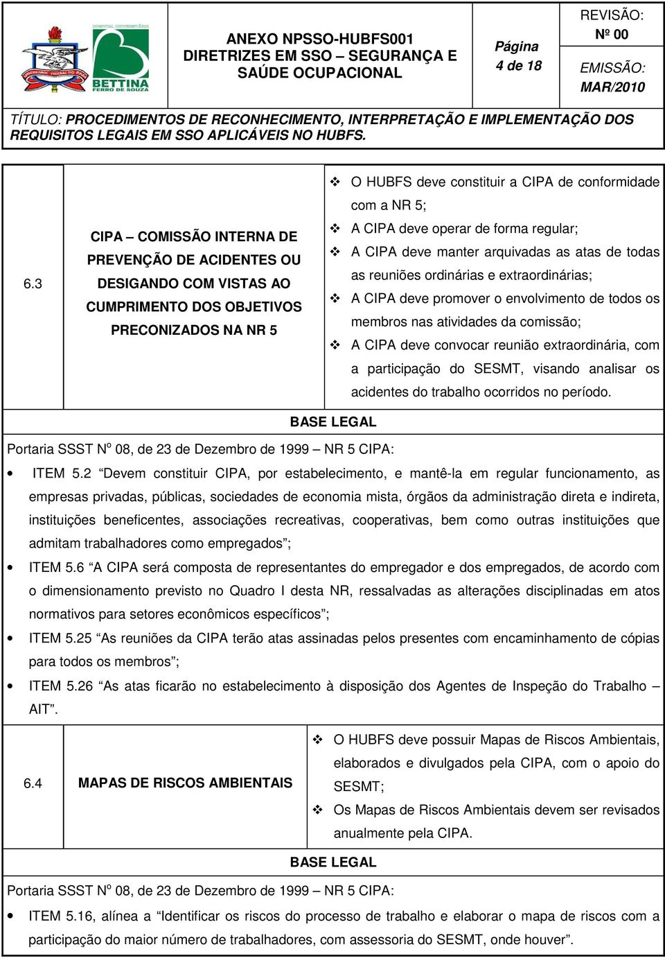 operar de forma regular; A CIPA deve manter arquivadas as atas de todas as reuniões ordinárias e extraordinárias; A CIPA deve promover o envolvimento de todos os membros nas atividades da comissão; A