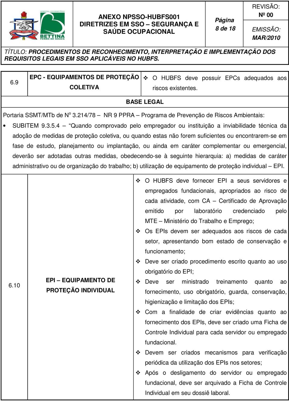 4 Quando comprovado pelo empregador ou instituição a inviabilidade técnica da adoção de medidas de proteção coletiva, ou quando estas não forem suficientes ou encontrarem-se em fase de estudo,