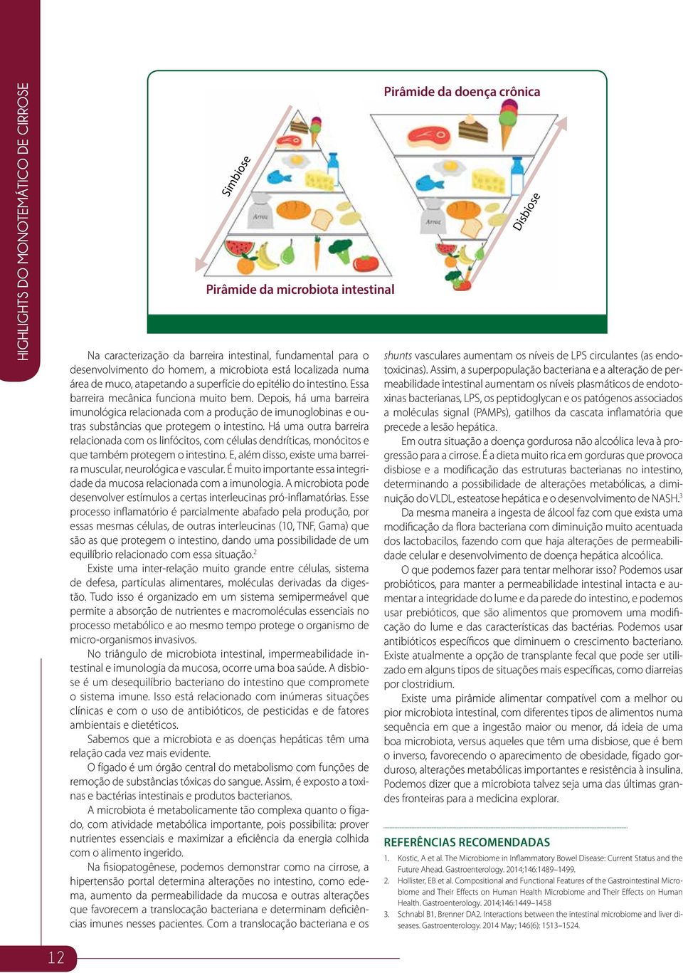 Depois, há uma barreira imunológica relacionada com a produção de imunoglobinas e outras substâncias que protegem o intestino.