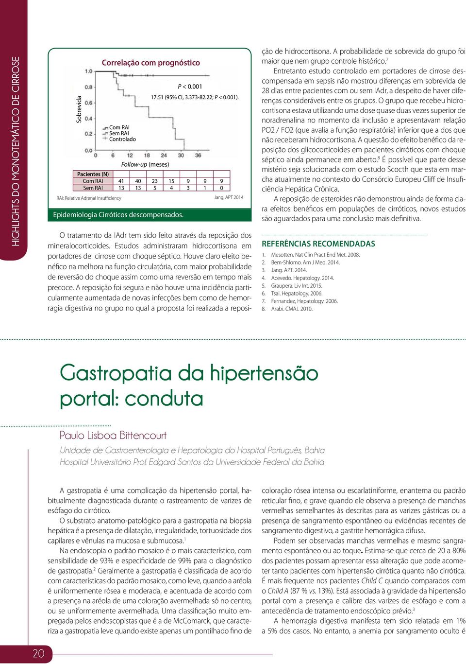 mineralocorticoides. Estudos administraram hidrocortisona em portadores de cirrose com choque séptico.