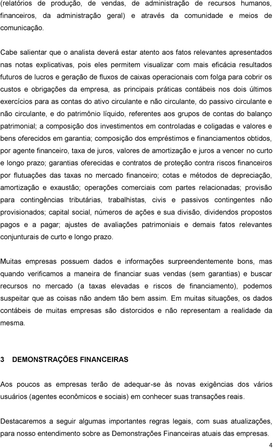 fluxos de caixas operacionais com folga para cobrir os custos e obrigações da empresa, as principais práticas contábeis nos dois últimos exercícios para as contas do ativo circulante e não