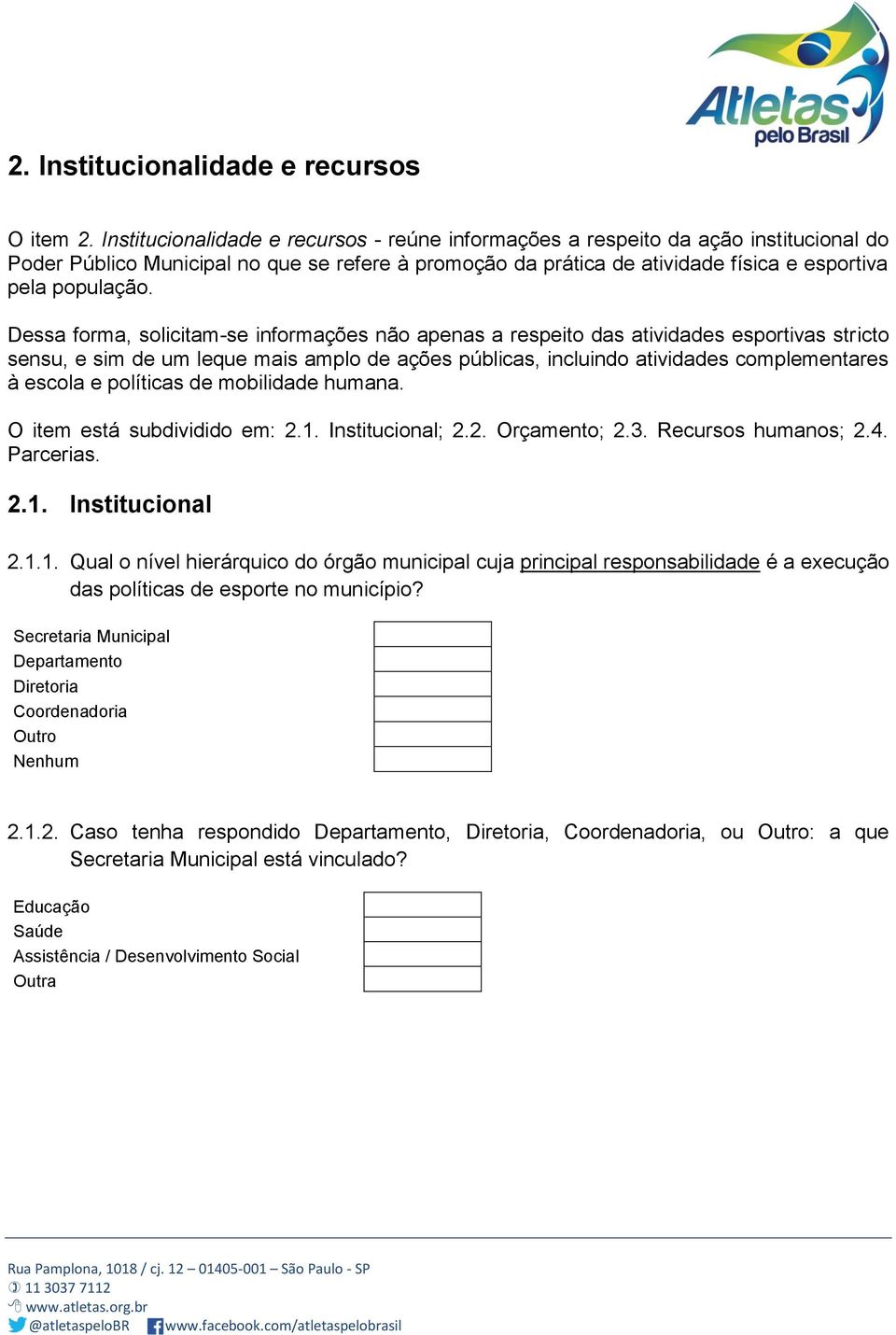 Dessa forma, solicitam-se informações não apenas a respeito das atividades esportivas stricto sensu, e sim de um leque mais amplo de ações públicas, incluindo atividades complementares à escola e