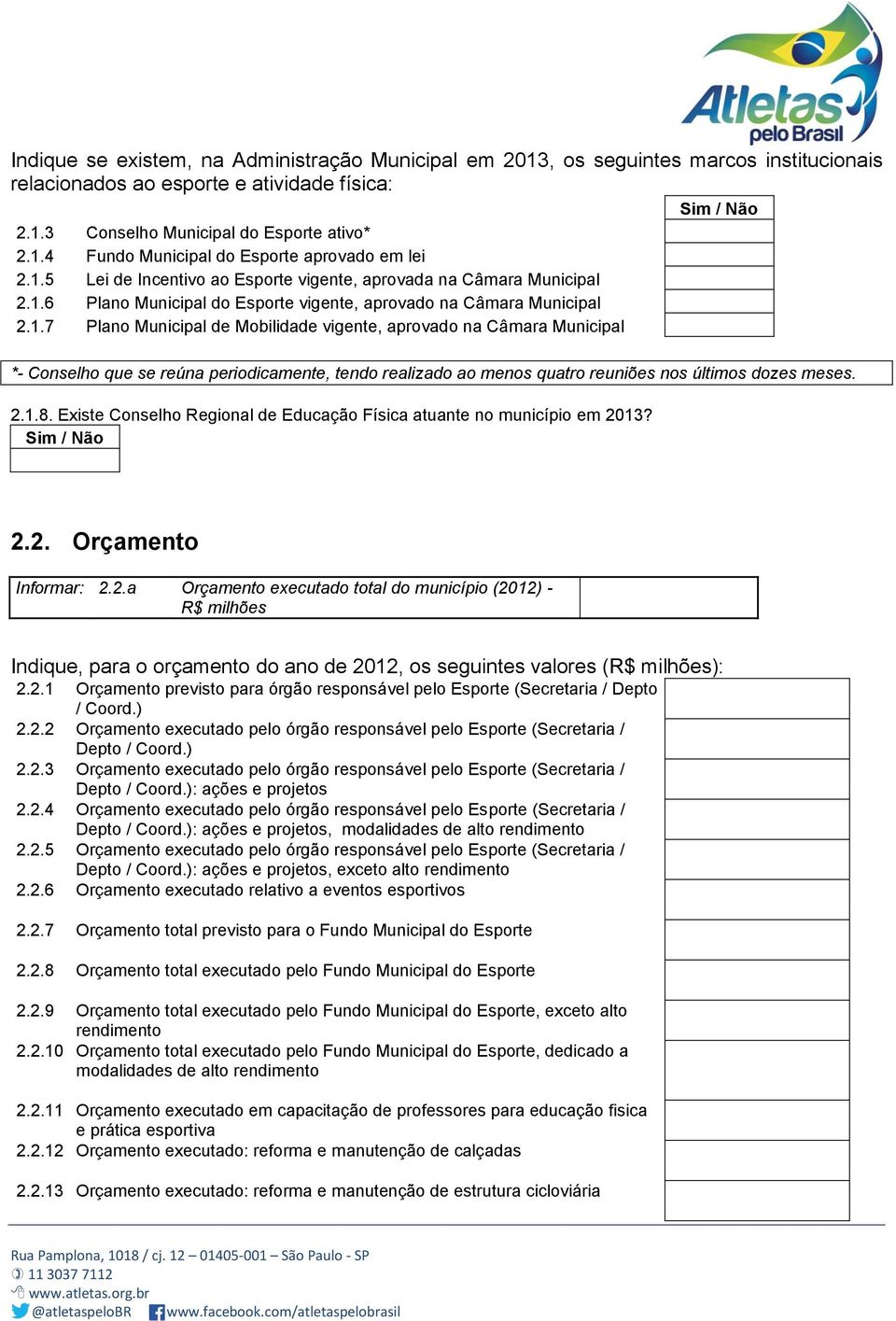 2.1.8. Existe Conselho Regional de Educação Física atuante no município em 2013? Sim / Não 2.2. Orçamento Informar: 2.2.a Orçamento executado total do município (2012) - R$ milhões Indique, para o orçamento do ano de 2012, os seguintes valores (R$ milhões): 2.