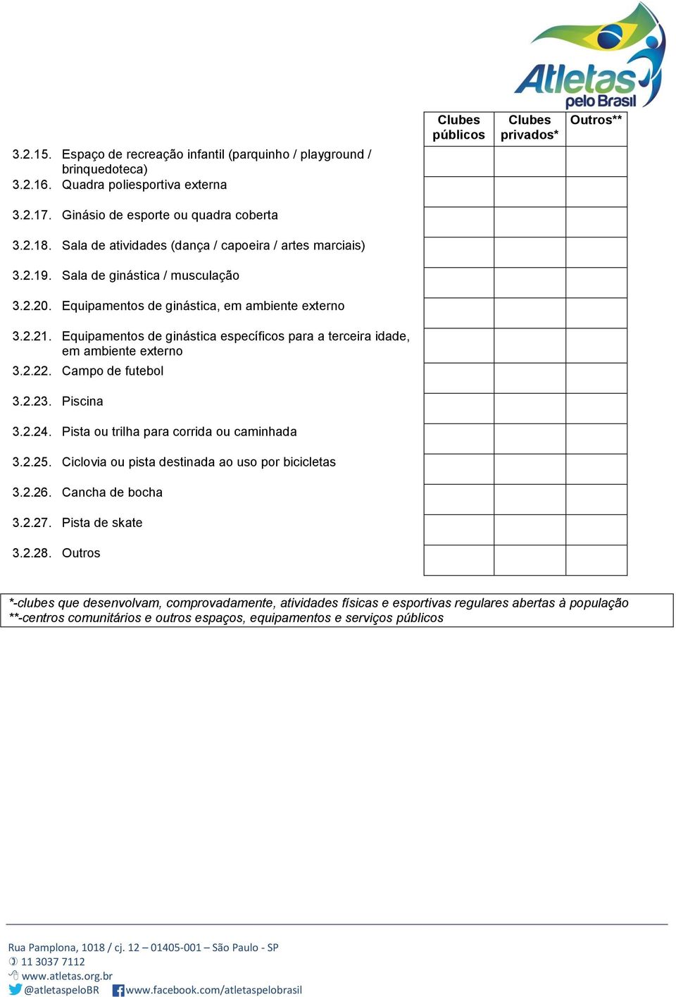 Equipamentos de ginástica específicos para a terceira idade, em ambiente externo 3.2.22. Campo de futebol 3.2.23. Piscina 3.2.24. Pista ou trilha para corrida ou caminhada 3.2.25.