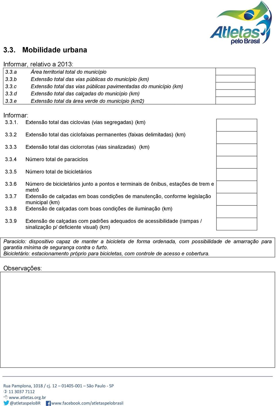 3.1. Extensão total das ciclovias (vias segregadas) (km) 3.3.2 Extensão total das ciclofaixas permanentes (faixas delimitadas) (km) 3.3.3 Extensão total das ciclorrotas (vias sinalizadas) (km) 3.3.4 Número total de paraciclos 3.