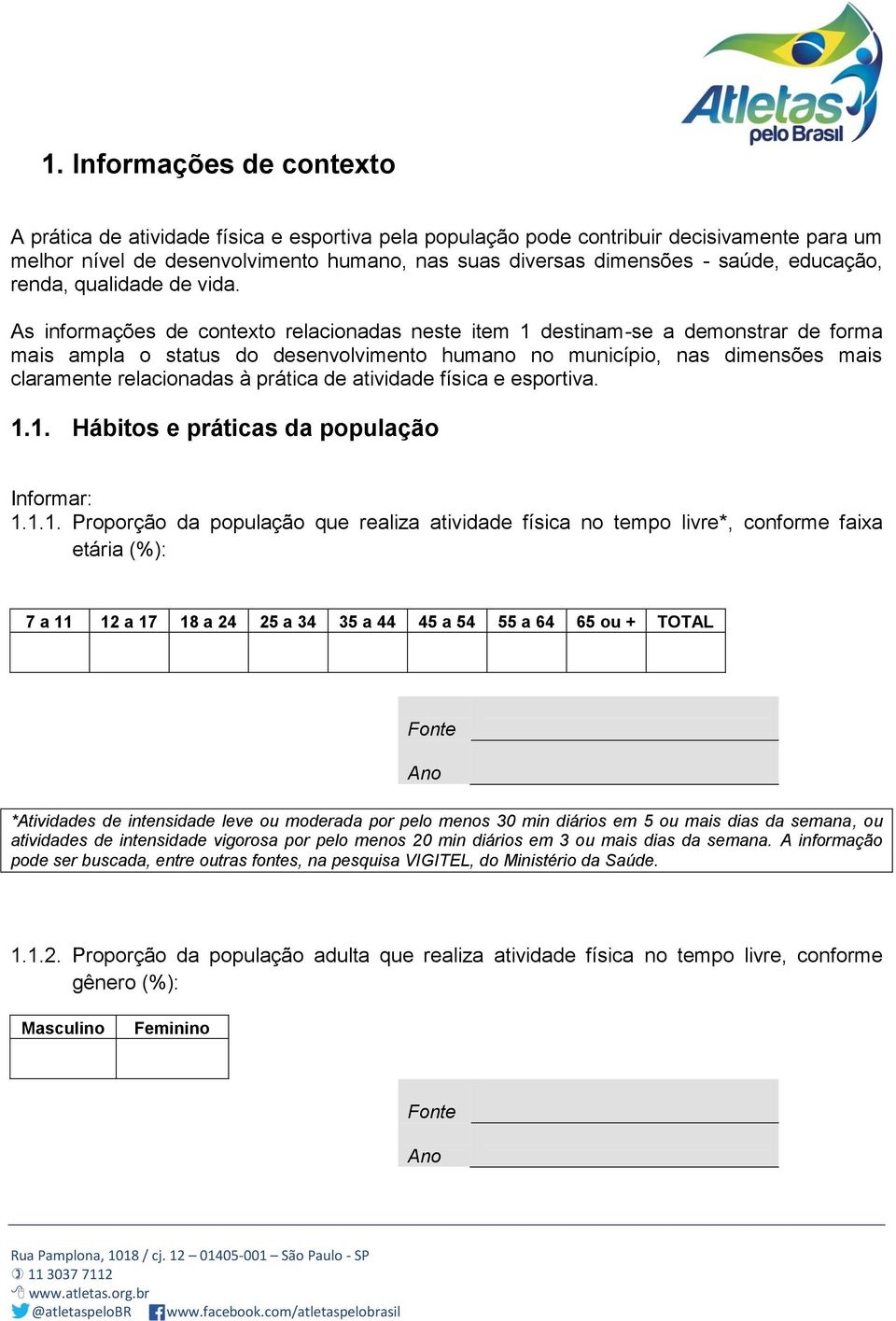 As informações de contexto relacionadas neste item 1 destinam-se a demonstrar de forma mais ampla o status do desenvolvimento humano no município, nas dimensões mais claramente relacionadas à prática