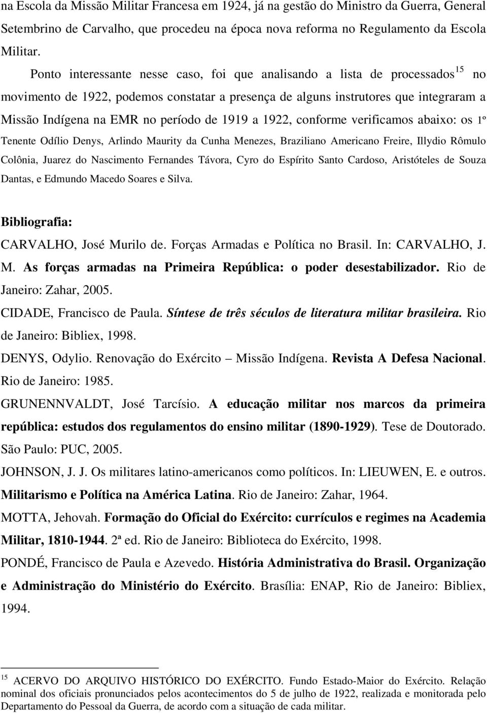 de 1919 a 1922, conforme verificamos abaixo: os 1º Tenente Odílio Denys, Arlindo Maurity da Cunha Menezes, Braziliano Americano Freire, Illydio Rômulo Colônia, Juarez do Nascimento Fernandes Távora,