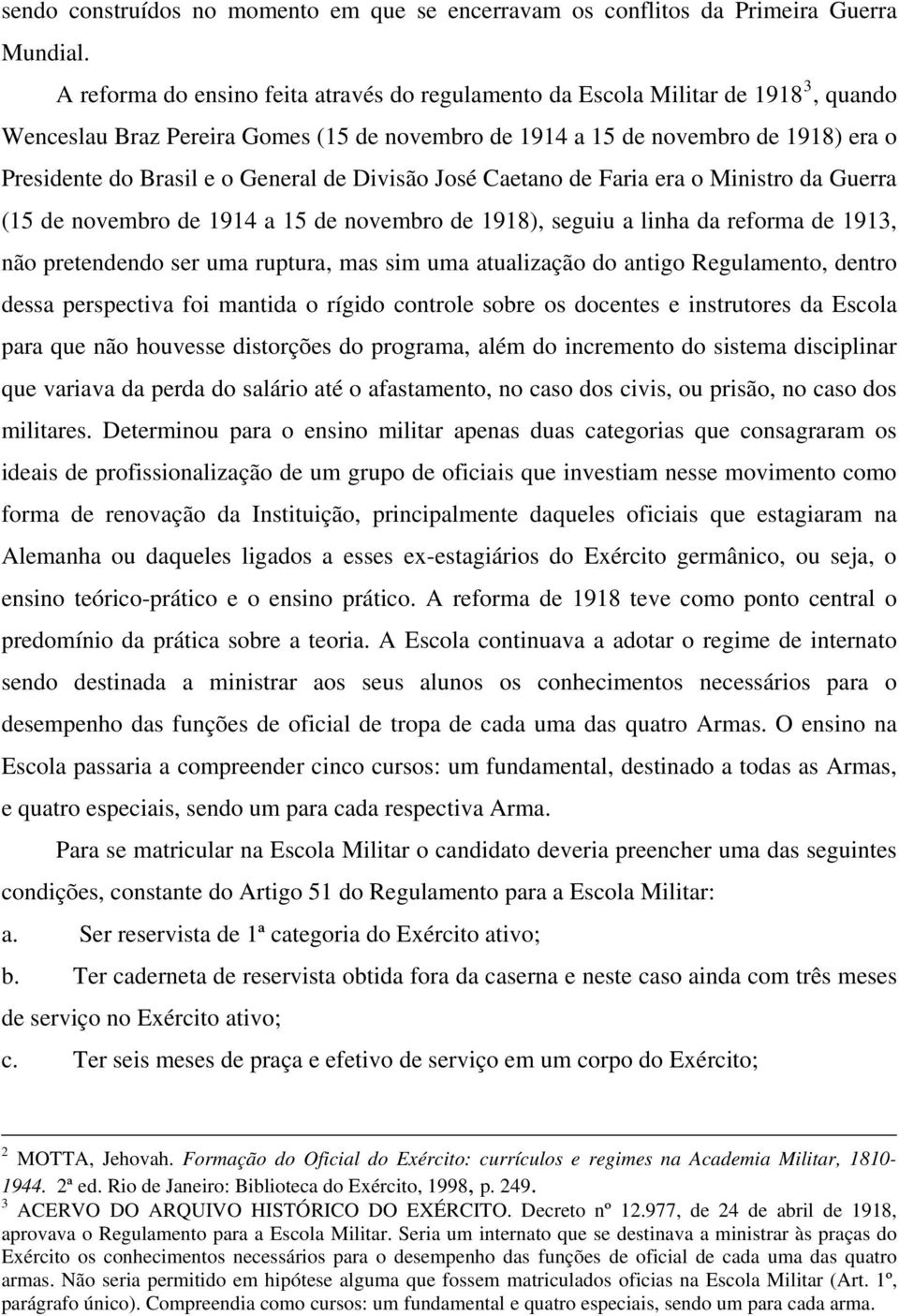 General de Divisão José Caetano de Faria era o Ministro da Guerra (15 de novembro de 1914 a 15 de novembro de 1918), seguiu a linha da reforma de 1913, não pretendendo ser uma ruptura, mas sim uma