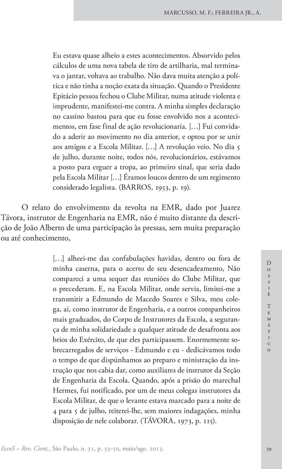 N d 5 d julh, durn n, d nó, rvlunár, ávm p pr rgur rp, prmr nl, qu r dd pl El Mlr [ ] Érm lu dnr d um rgmn ndrd lgl. (BARROS, 1953, p. 19).