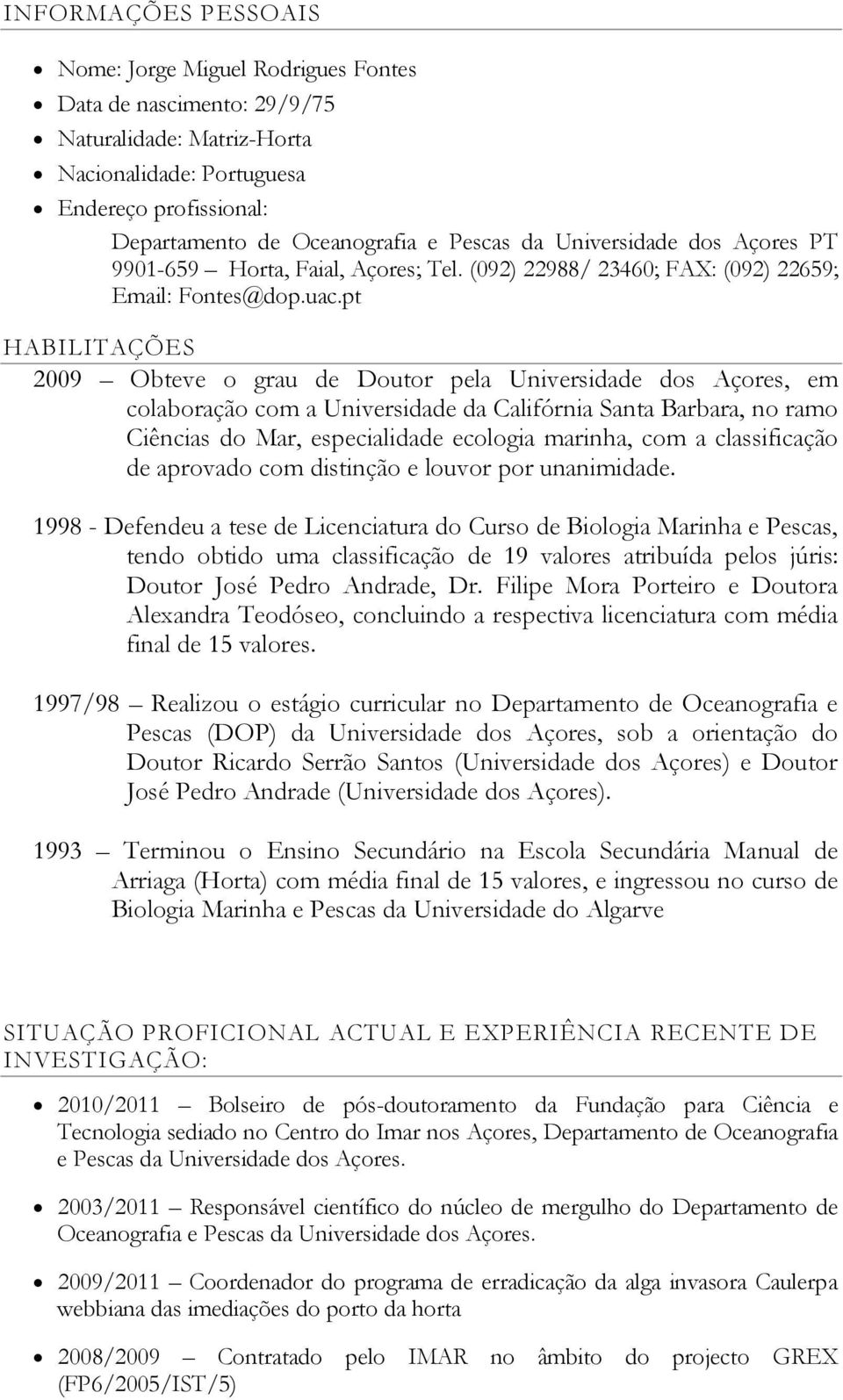 pt HABILITAÇÕES 2009 Obteve o grau de Doutor pela Universidade dos Açores, em colaboração com a Universidade da Califórnia Santa Barbara, no ramo Ciências do Mar, especialidade ecologia marinha, com