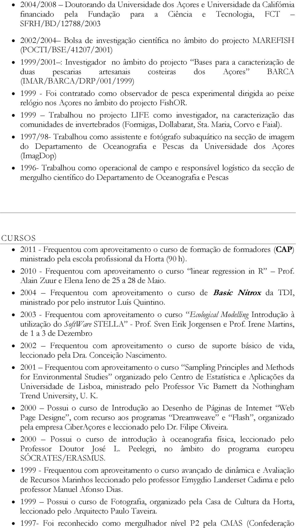 (IMAR/BARCA/DRP/001/1999) 1999 - Foi contratado como observador de pesca experimental dirigida ao peixe relógio nos Açores no âmbito do projecto FishOR.