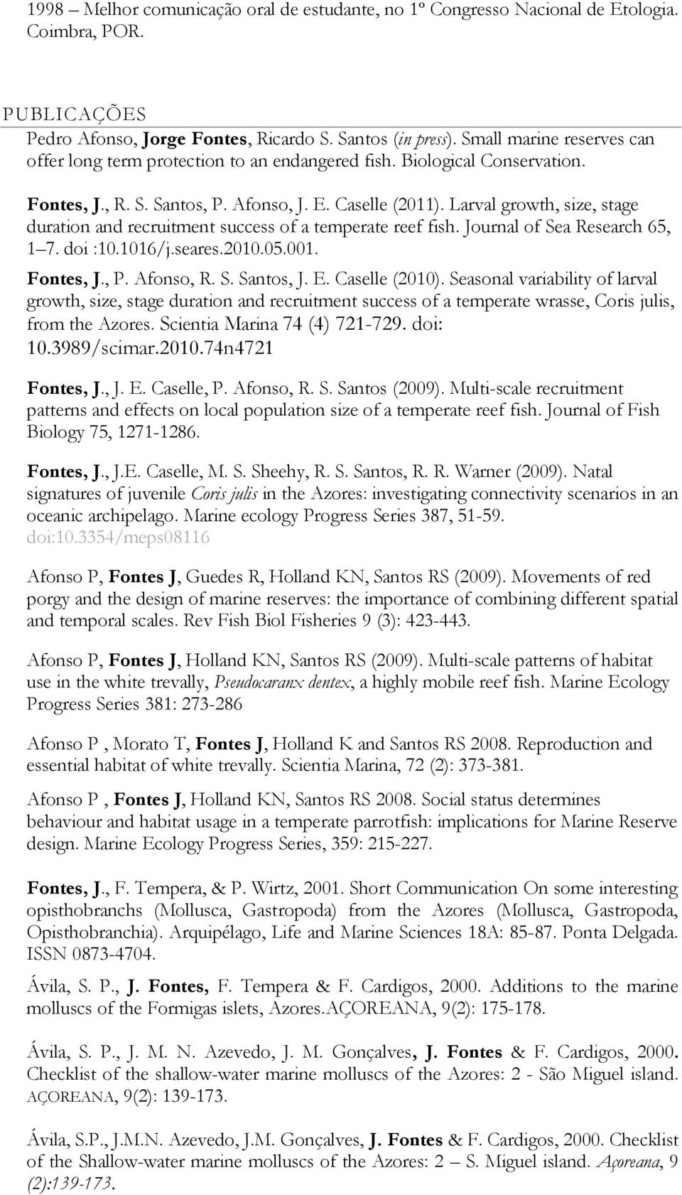 Larval growth, size, stage duration and recruitment success of a temperate reef fish. Journal of Sea Research 65, 1 7. doi :10.1016/j.seares.2010.05.001. Fontes, J., P. Afonso, R. S. Santos, J. E.