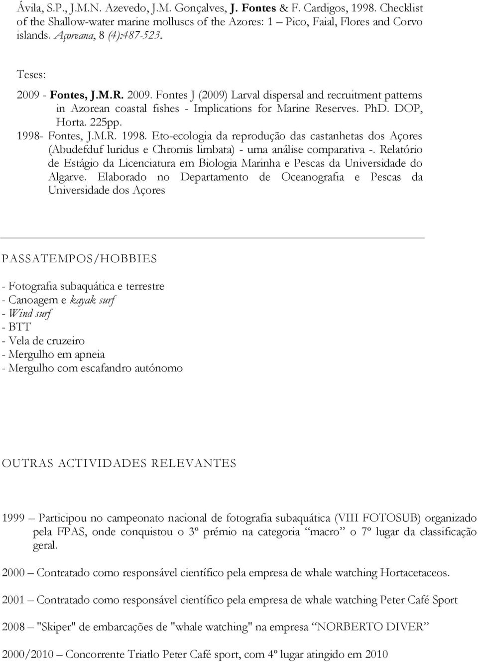 225pp. 1998- Fontes, J.M.R. 1998. Eto-ecologia da reprodução das castanhetas dos Açores (Abudefduf luridus e Chromis limbata) - uma análise comparativa -.