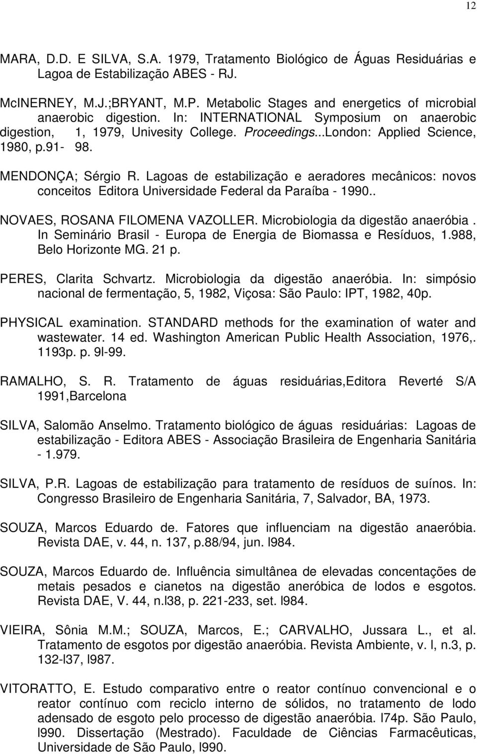 MENDONÇA; Sérgio R. Lagoas de estabilização e aeradores mecânicos: novos conceitos Editora Universidade Federal da Paraíba - 1990.. NOVAES, ROSANA FILOMENA VAZOLLER.