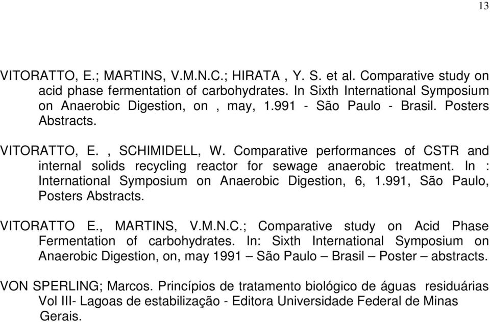 In : International Symposium on Anaerobic Digestion, 6, 1.991, São Paulo, Posters Abstracts. VITORATTO E., MARTINS, V.M.N.C.; Comparative study on Acid Phase Fermentation of carbohydrates.