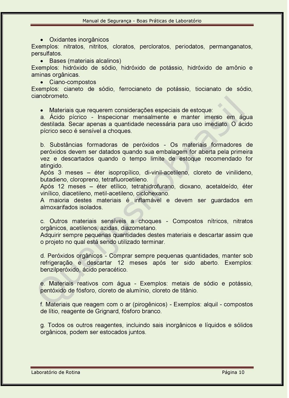 Ciano-compostos Exemplos: cianeto de sódio, ferrocianeto de potássio, tiocianato de sódio, cianobrometo. Materiais que requerem considerações especiais de estoque: a.