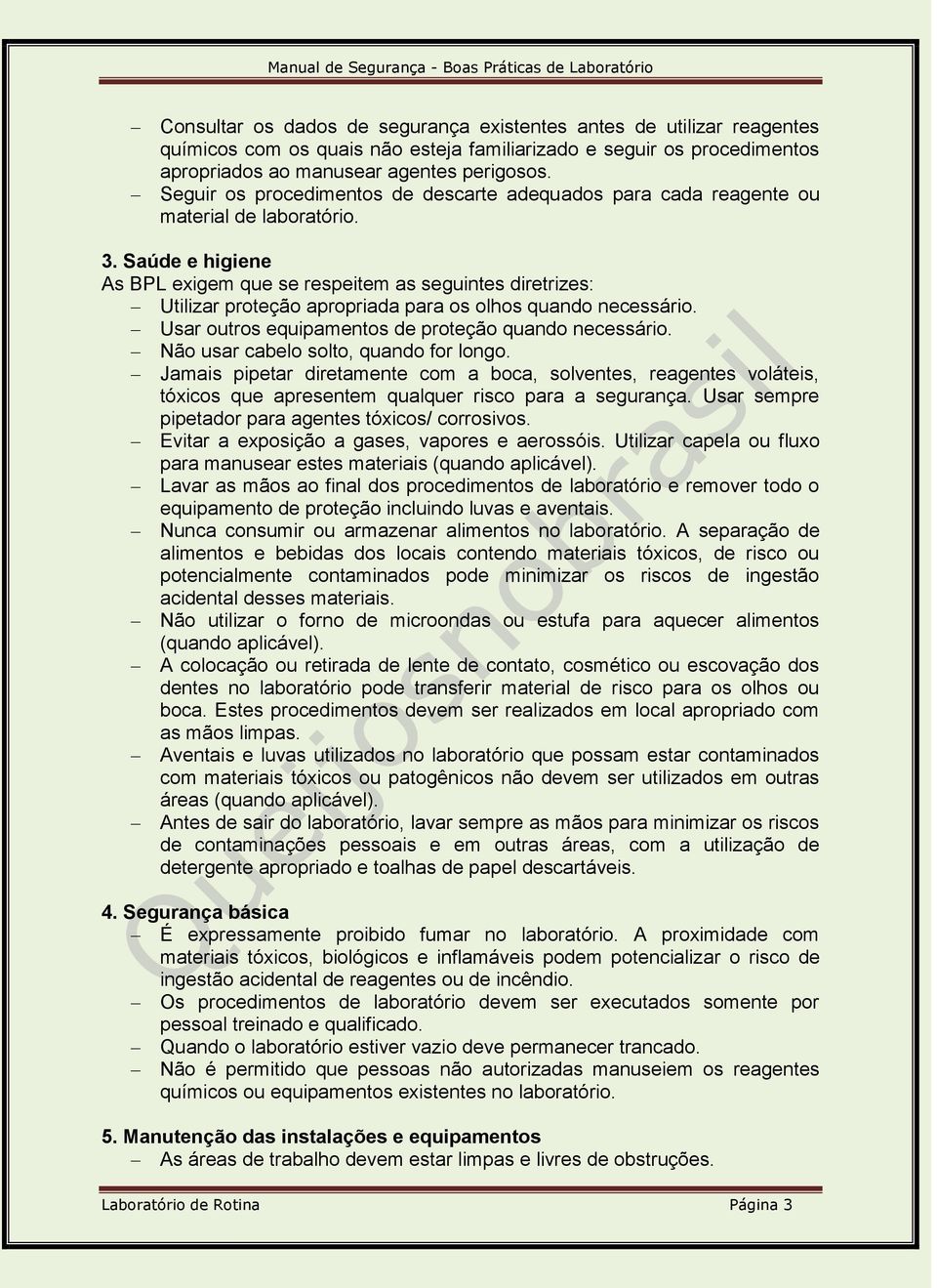 Saúde e higiene As BPL exigem que se respeitem as seguintes diretrizes: Utilizar proteção apropriada para os olhos quando necessário. Usar outros equipamentos de proteção quando necessário.