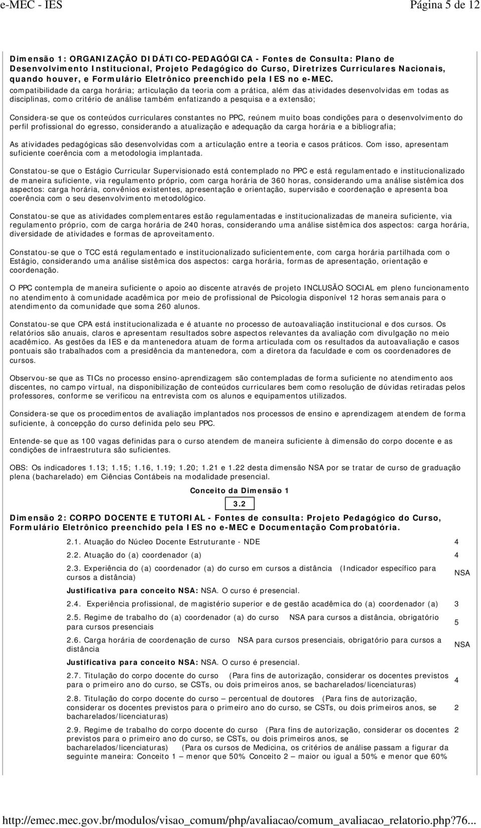 adequação da carga horária e a bibliografia; As atividades pedagógicas são desenvolvidas com a articulação entre a teoria e casos práticos.