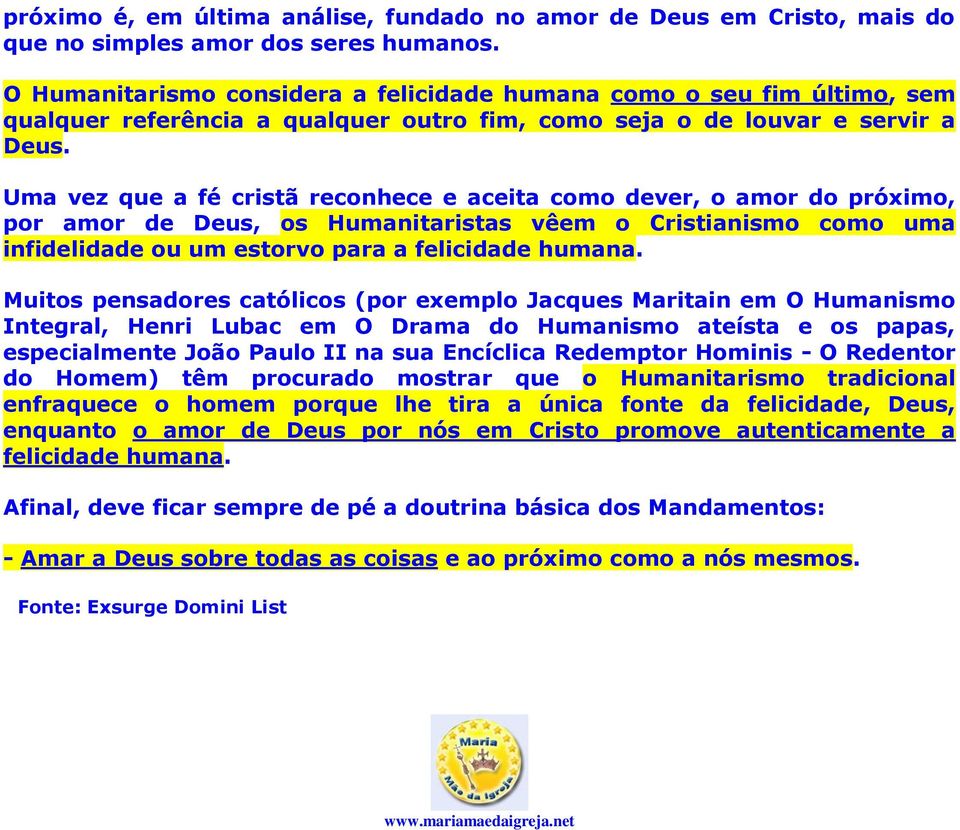 Uma vez que a fé cristã reconhece e aceita como dever, o amor do próximo, por amor de Deus, os Humanitaristas vêem o Cristianismo como uma infidelidade ou um estorvo para a felicidade humana.