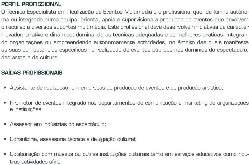 Este profissional deve desenvolver iniciativas de carácter inovador, criativo e dinâmico, dominando as técnicas adequadas e as melhores práticas, integrando organizações ou empreendendo autonomamente