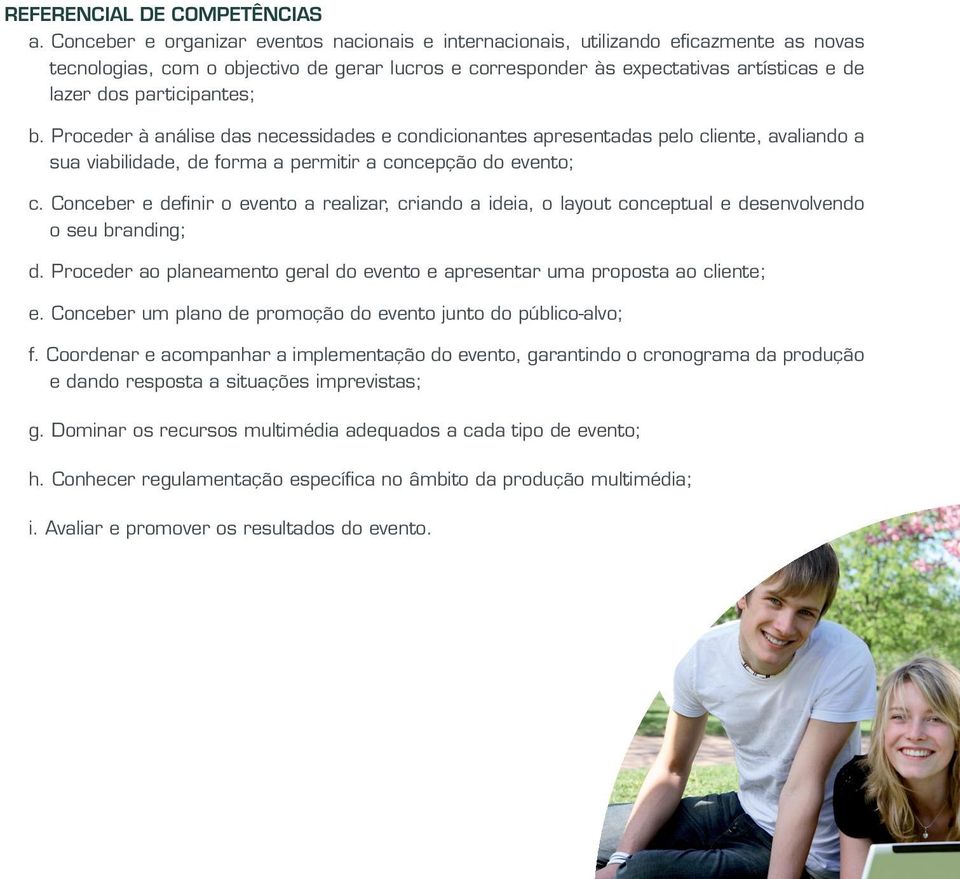 participantes; b. Proceder à análise das necessidades e condicionantes apresentadas pelo cliente, avaliando a sua viabilidade, de forma a permitir a concepção do evento; c.