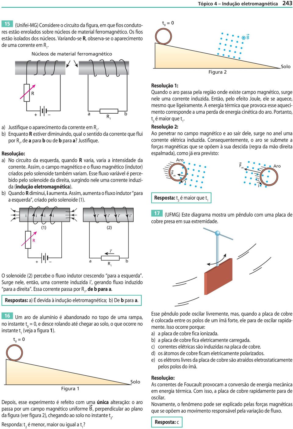 b) Enquanto ester dmnundo, qual o sentdo da corrente que f lu por 1, de a para b ou de b para a? Justf que. a) o crcuto da esquerda, quando ara, ara a ntensdade da corrente.