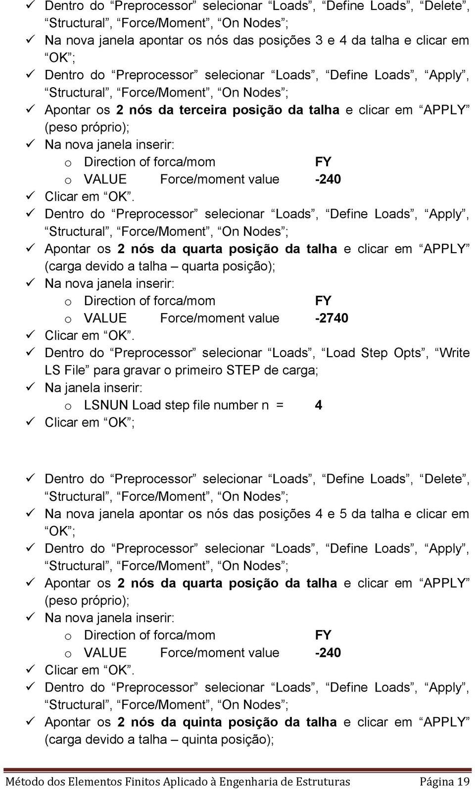 posição); Na nova janela inserir: o Direction of forca/mom FY o VALUE Force/moment value -2740 Dentro do Preprocessor selecionar Loads, Load Step Opts, Write LS File para gravar o primeiro STEP de