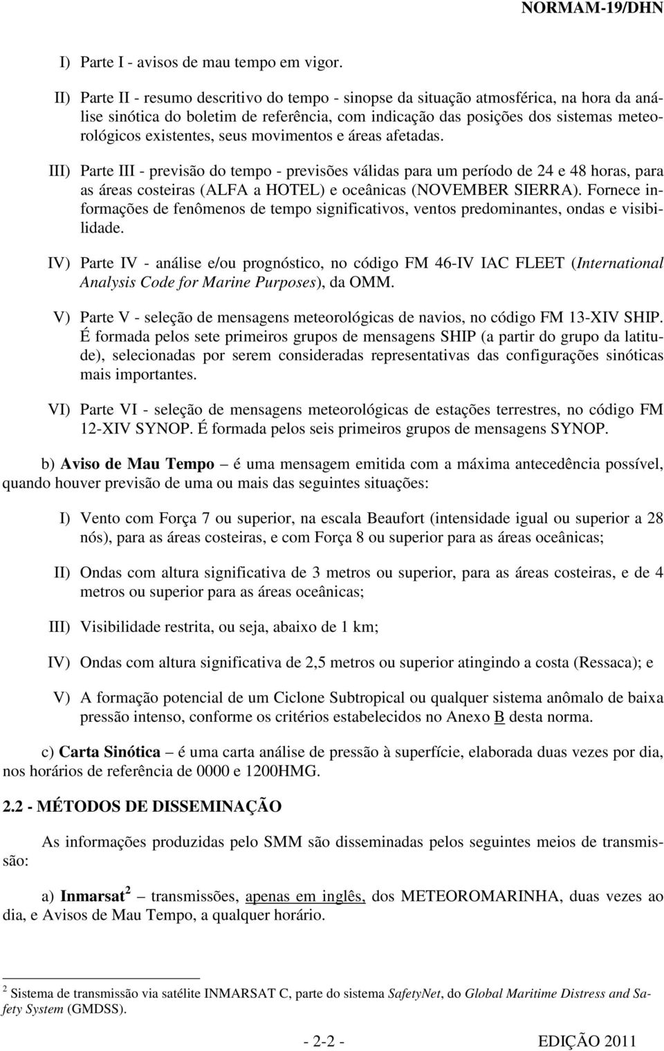 seus movimentos e áreas afetadas. III) Parte III - previsão do tempo - previsões válidas para um período de 24 e 48 horas, para as áreas costeiras (ALFA a HOTEL) e oceânicas (NOVEMBER SIERRA).