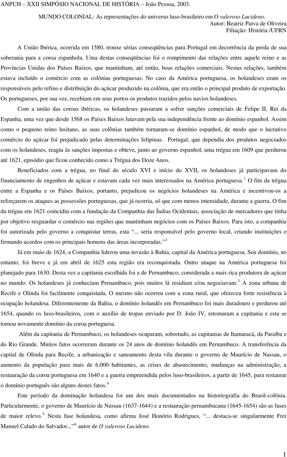 Uma destas conseqüências foi o rompimento das relações entre aquele reino e as Províncias Unidas dos Países Baixos, que mantinham, até então, boas relações comerciais.