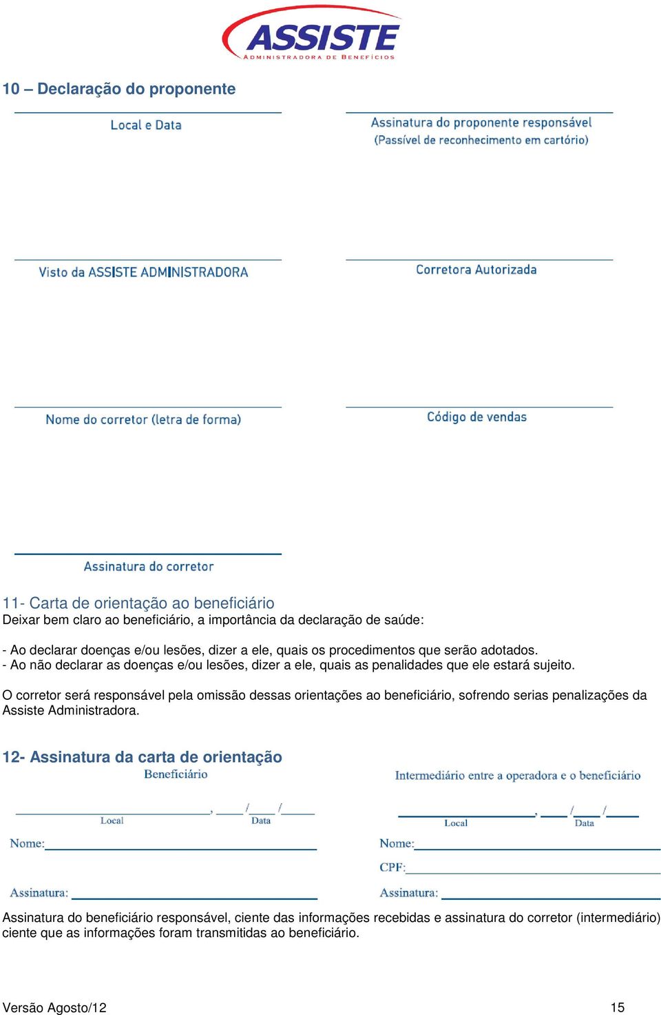 O corretor será responsável pela omissão dessas orientações ao beneficiário, sofrendo serias penalizações da Assiste Administradora.