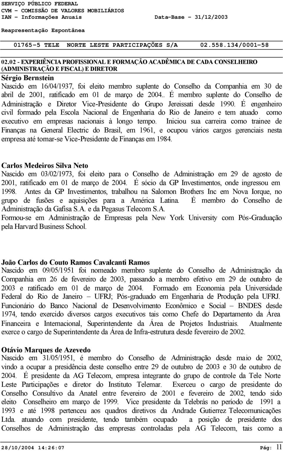 em 30 de abril de 2001, ratificado em 01 de março de 2004.. É membro suplente do Conselho de Administração e Diretor Vice-Presidente do Grupo Jereissati desde 1990.