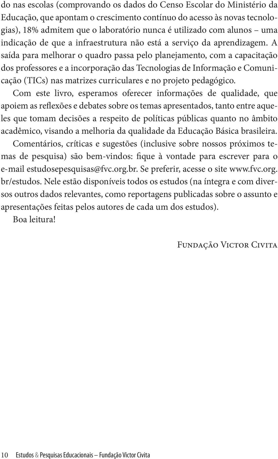 A saída para melhorar o quadro passa pelo planejamento, com a capacitação dos professores e a incorporação das Tecnologias de Informação e Comunicação (TICs) nas matrizes curriculares e no projeto