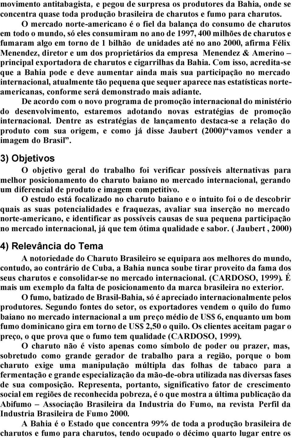 ano 2000, afirma Félix Menendez, diretor e um dos proprietários da empresa Menendez & Amerino principal exportadora de charutos e cigarrilhas da Bahia.