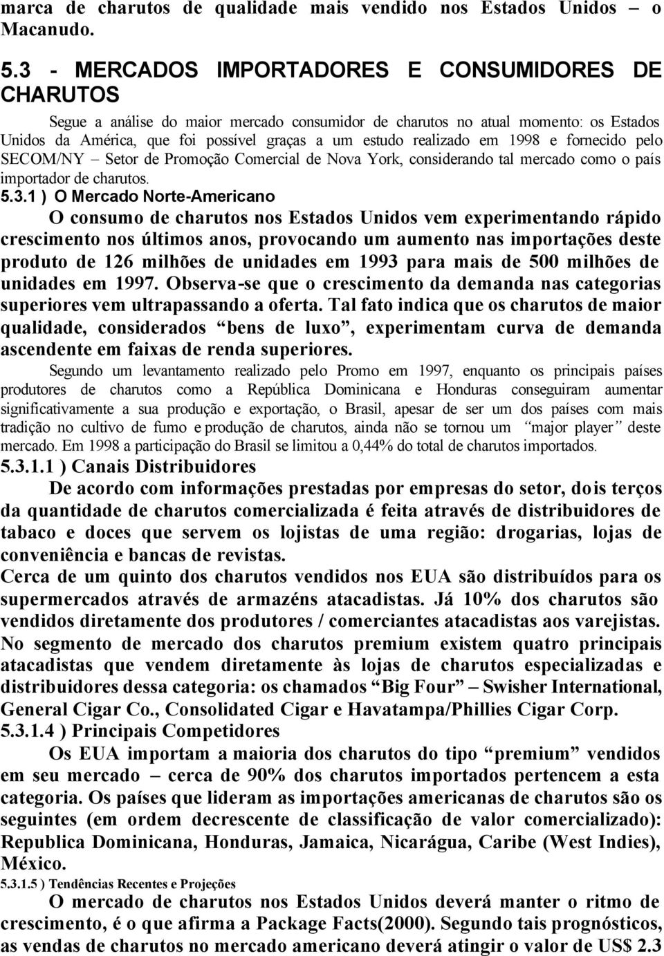 realizado em 1998 e fornecido pelo SECOM/NY Setor de Promoção Comercial de Nova York, considerando tal mercado como o país importador de charutos. 5.3.