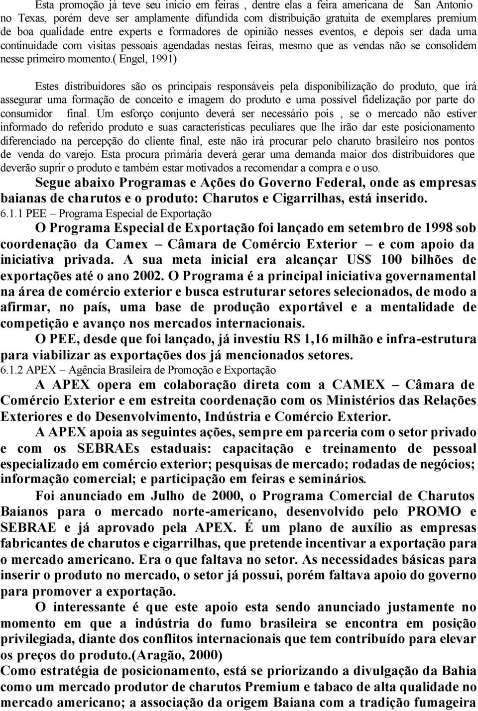 ( Engel, 1991) Estes distribuidores são os principais responsáveis pela disponibilização do produto, que irá assegurar uma formação de conceito e imagem do produto e uma possível fidelização por