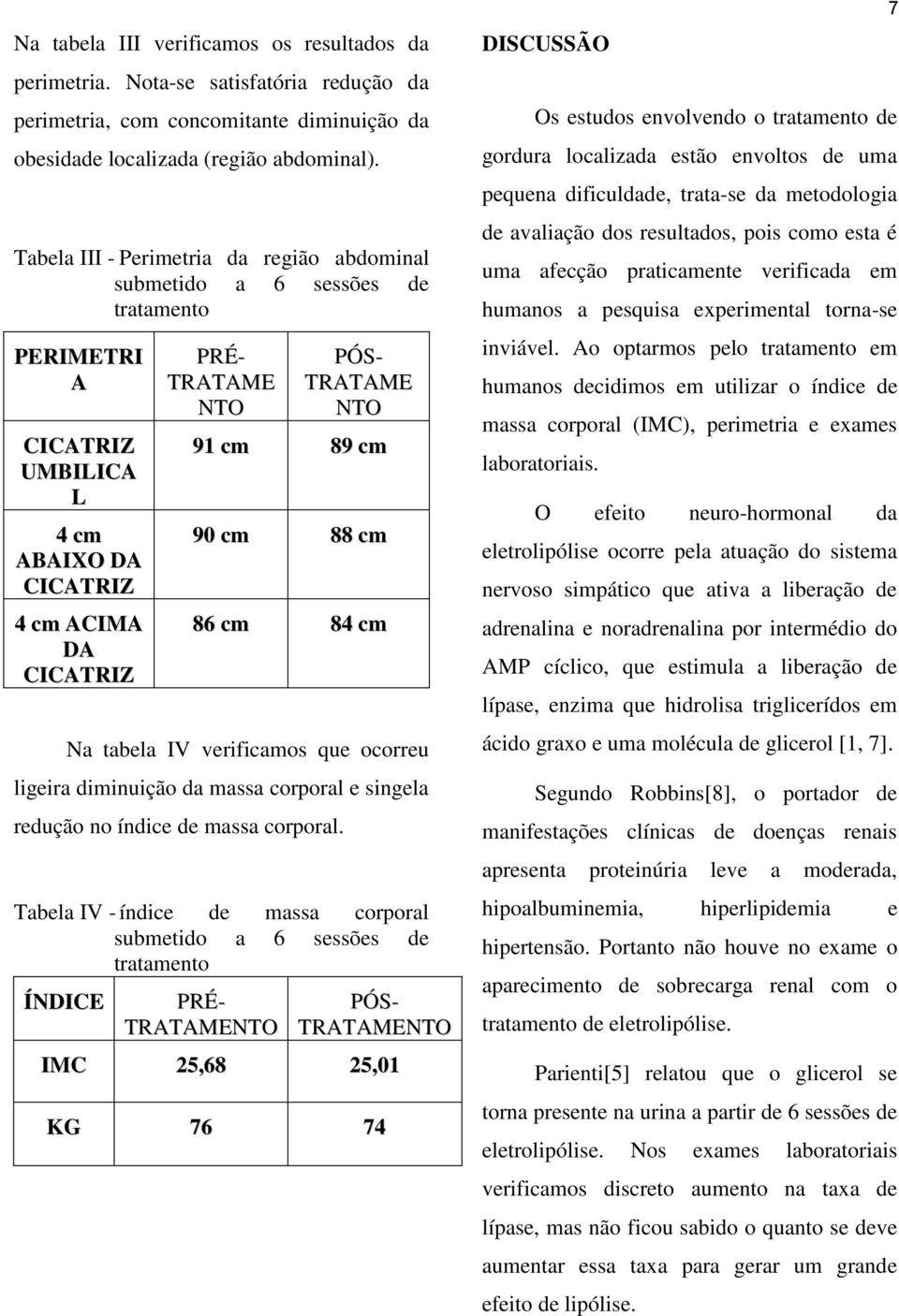 ligeira diminuição da massa corporal e singela redução no índice de massa corporal.