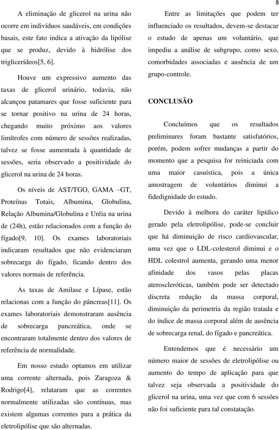 limítrofes com número de sessões realizadas, talvez se fosse aumentada à quantidade de sessões, seria observado a positividade do glicerol na urina de 24 horas.