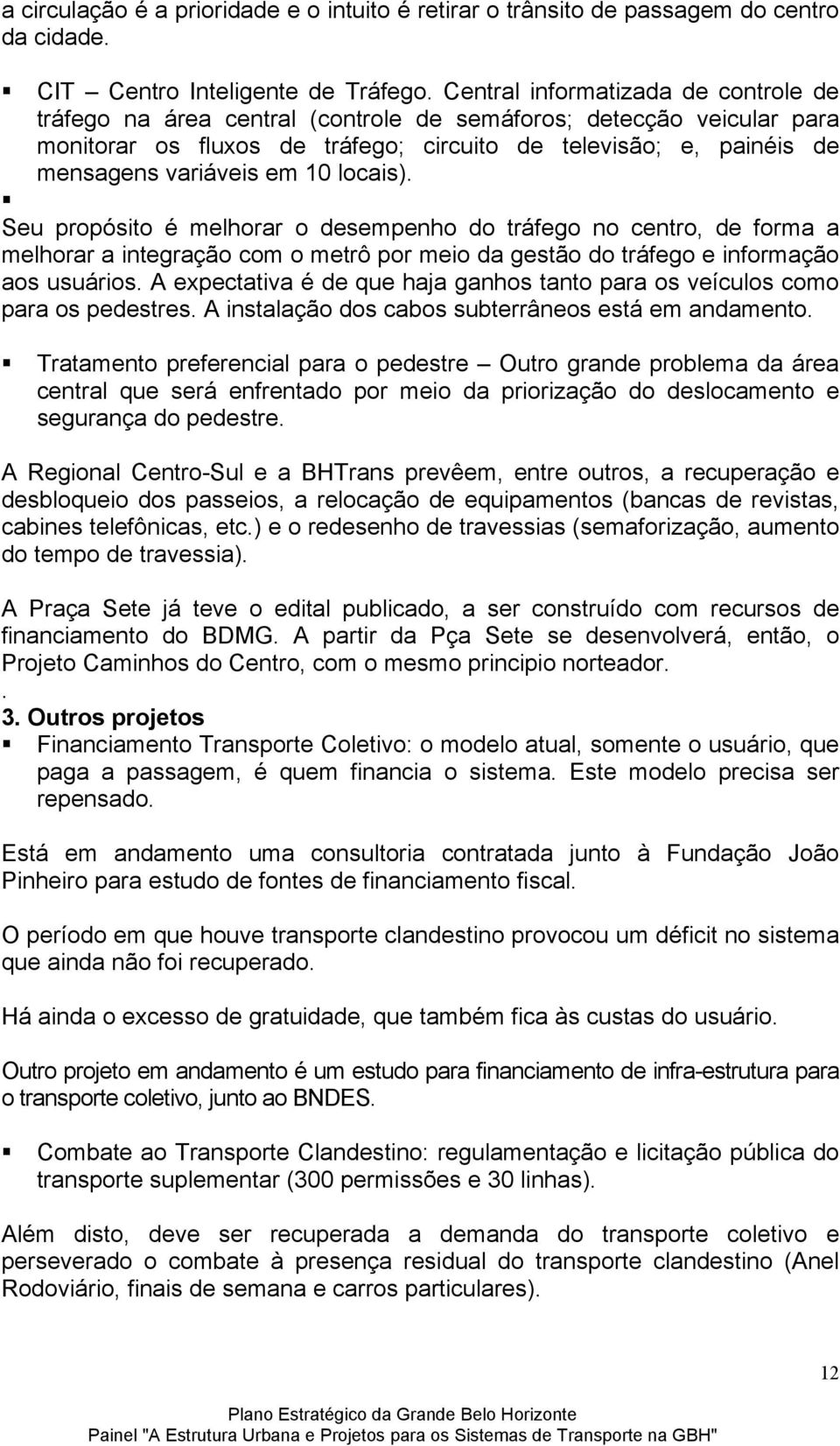 10 locais). Seu propósito é melhorar o desempenho do tráfego no centro, de forma a melhorar a integração com o metrô por meio da gestão do tráfego e informação aos usuários.