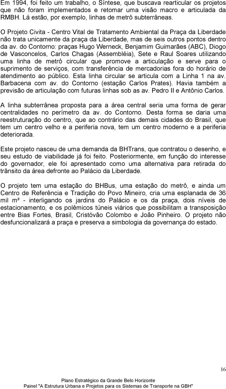 O Projeto Civita - Centro Vital de Tratamento Ambiental da Praça da Liberdade não trata unicamente da praça da Liberdade, mas de seis outros pontos dentro da av.