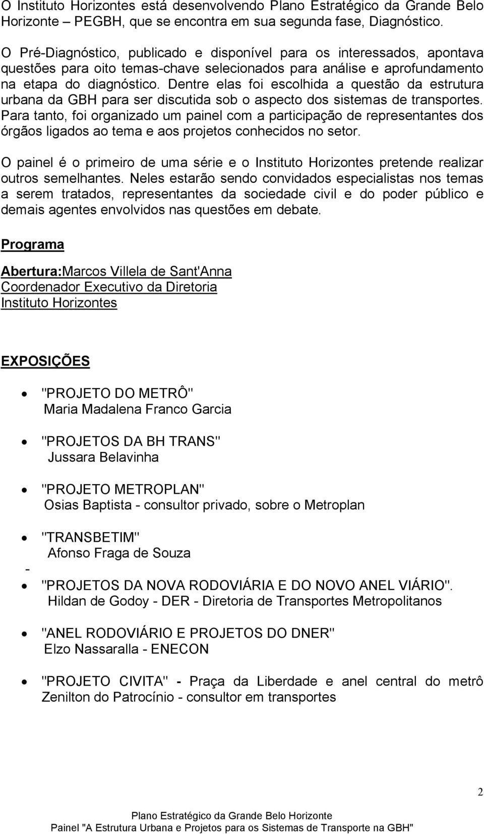 Dentre elas foi escolhida a questão da estrutura urbana da GBH para ser discutida sob o aspecto dos sistemas de transportes.